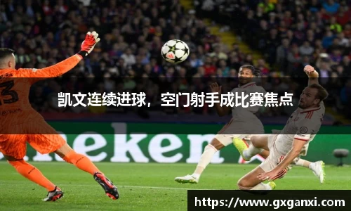 凯文连续进球，空门射手成比赛焦点